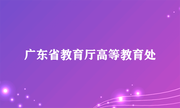 广东省教育厅高等教育处