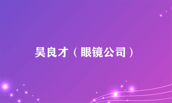 吴良才（眼镜公司）