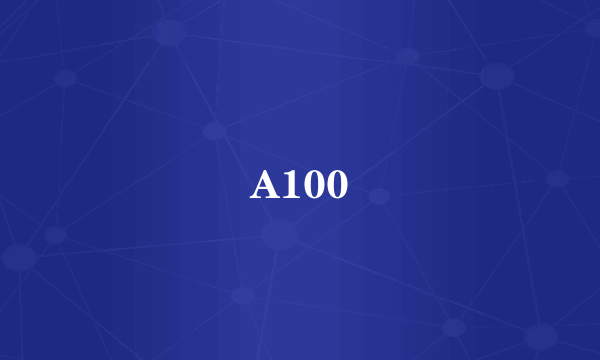 A100