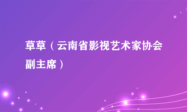 草草（云南省影视艺术家协会副主席）