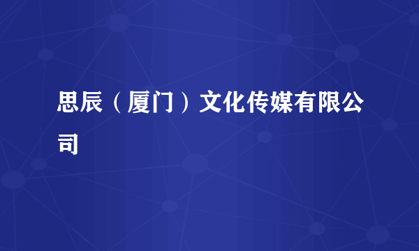 思辰（厦门）文化传媒有限公司
