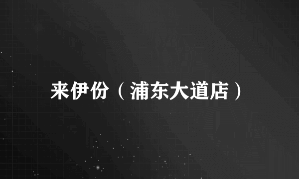 来伊份（浦东大道店）