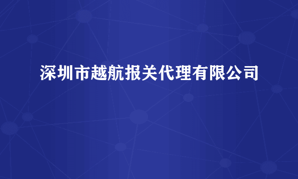 深圳市越航报关代理有限公司