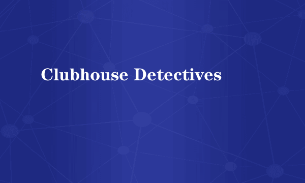 Clubhouse Detectives