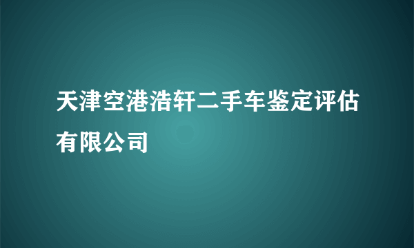 天津空港浩轩二手车鉴定评估有限公司