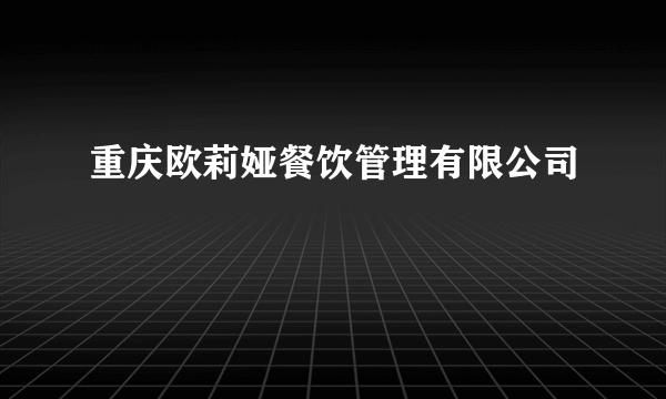 重庆欧莉娅餐饮管理有限公司