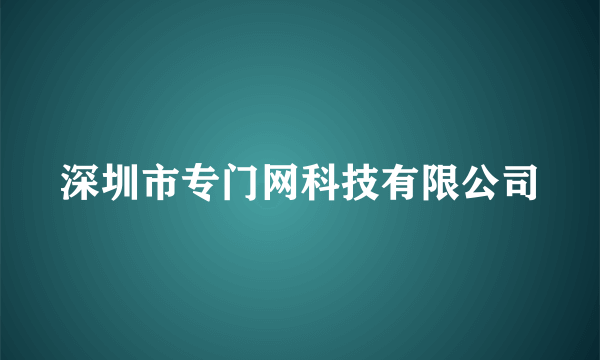 深圳市专门网科技有限公司