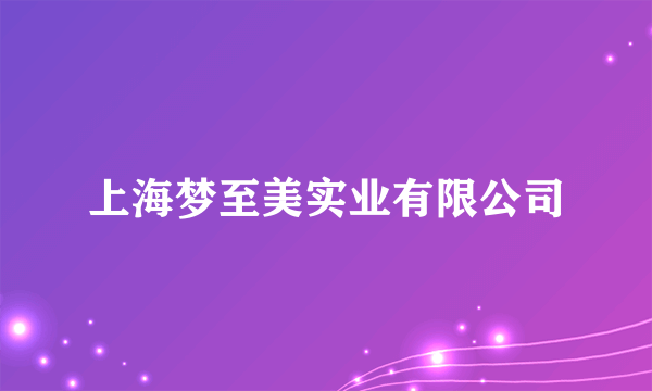 上海梦至美实业有限公司