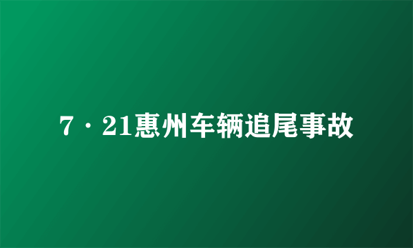 7·21惠州车辆追尾事故