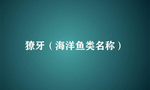 獠牙（海洋鱼类名称）