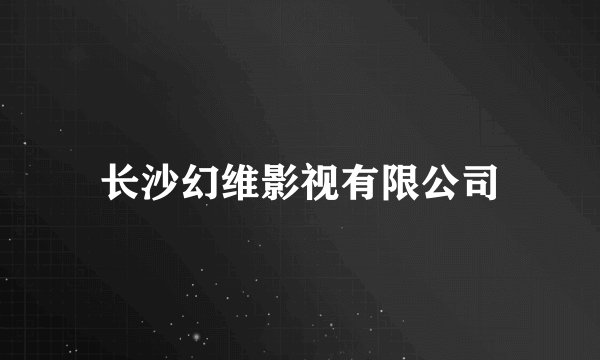 长沙幻维影视有限公司