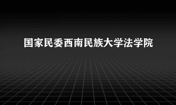 国家民委西南民族大学法学院