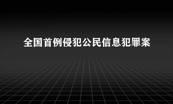 全国首例侵犯公民信息犯罪案