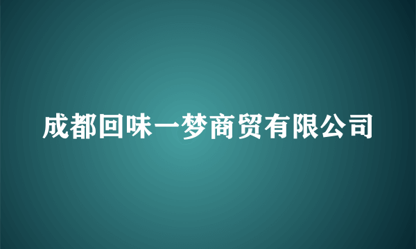 成都回味一梦商贸有限公司