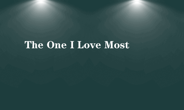 The One I Love Most