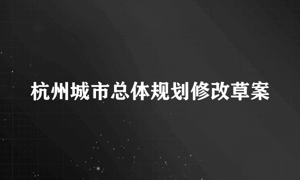 杭州城市总体规划修改草案