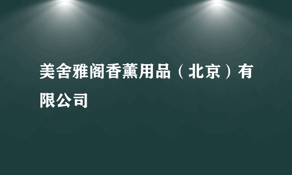 美舍雅阁香薰用品（北京）有限公司