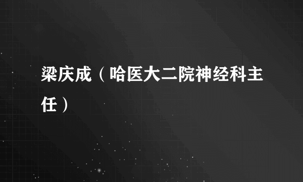 梁庆成（哈医大二院神经科主任）