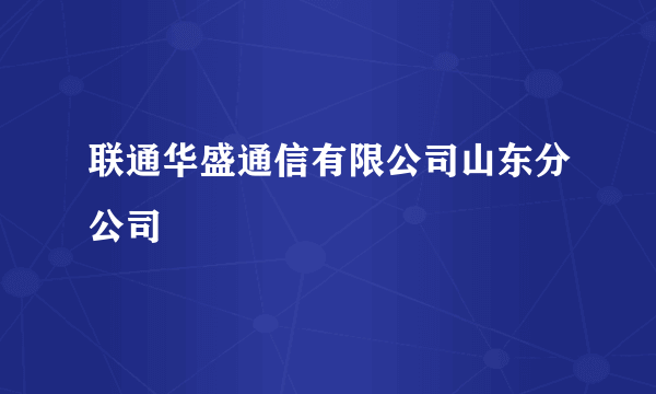 联通华盛通信有限公司山东分公司
