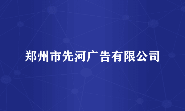 郑州市先河广告有限公司
