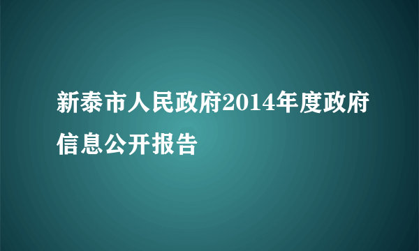 新泰市人民政府2014年度政府信息公开报告