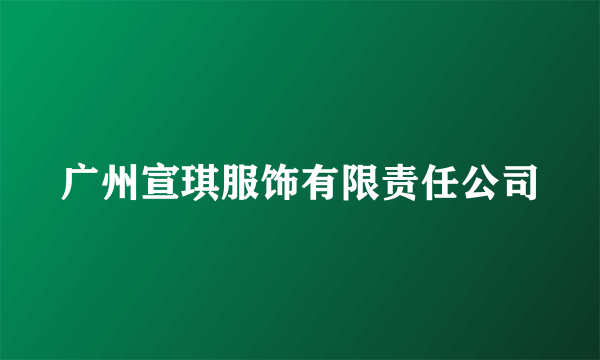 广州宣琪服饰有限责任公司
