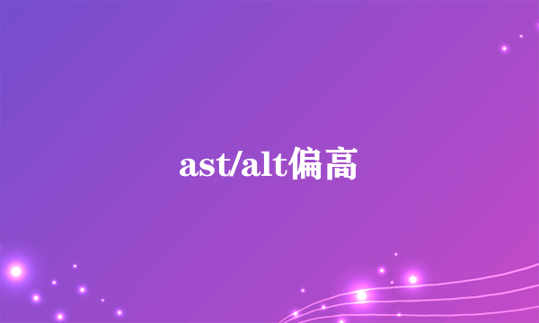 ast/alt偏高