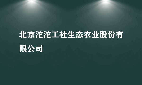 北京沱沱工社生态农业股份有限公司