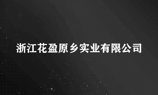 浙江花盈原乡实业有限公司