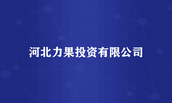 河北力果投资有限公司