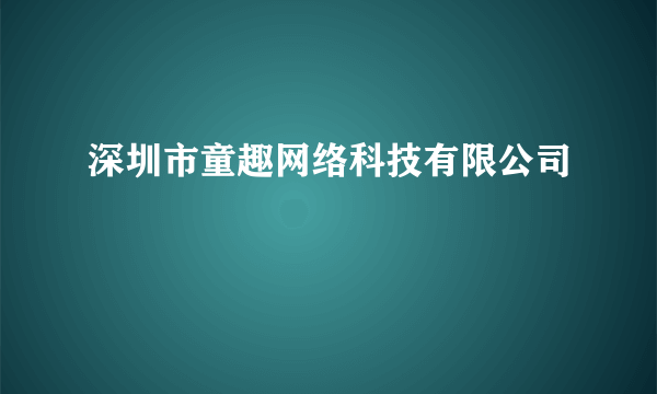 深圳市童趣网络科技有限公司