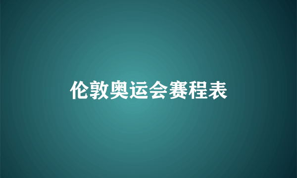 伦敦奥运会赛程表