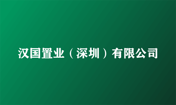 汉国置业（深圳）有限公司