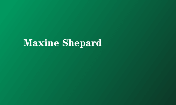 Maxine Shepard