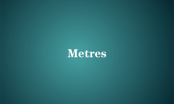Metres
