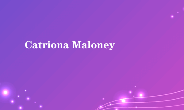 Catriona Maloney