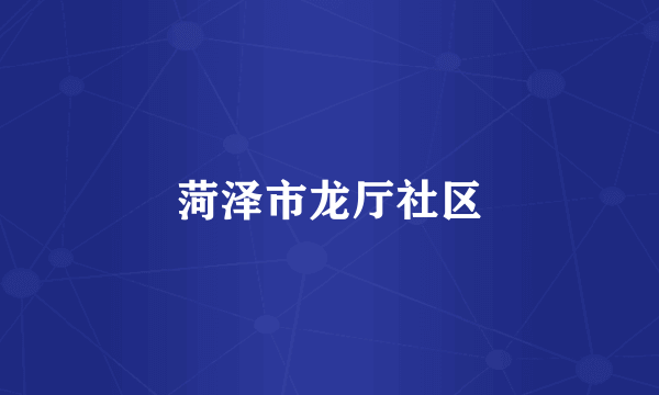 菏泽市龙厅社区
