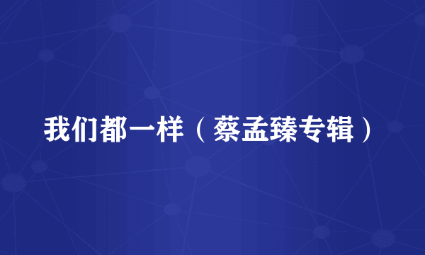 我们都一样（蔡孟臻专辑）