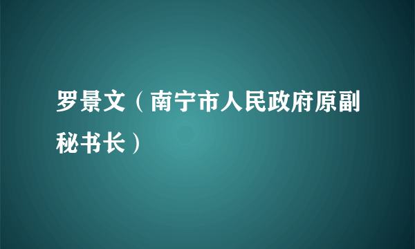 罗景文（南宁市人民政府原副秘书长）