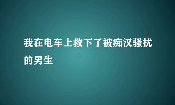我在电车上救下了被痴汉骚扰的男生