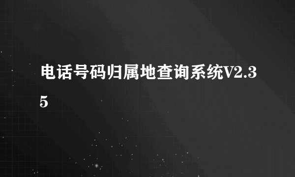 电话号码归属地查询系统V2.35