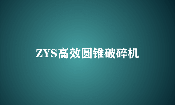 ZYS高效圆锥破碎机