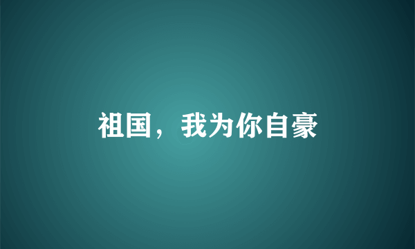 祖国，我为你自豪