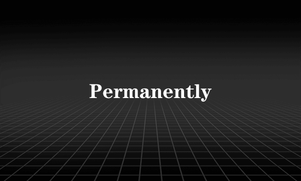 Permanently