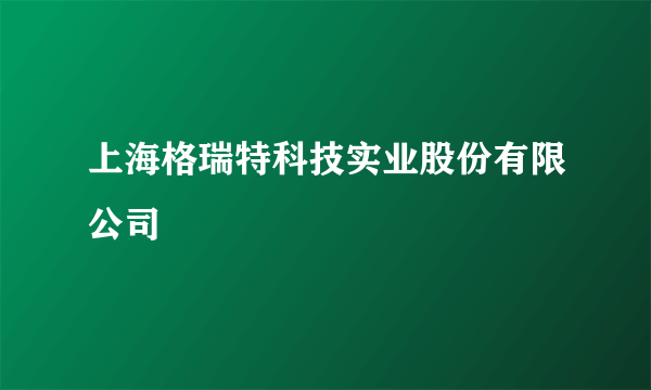 上海格瑞特科技实业股份有限公司