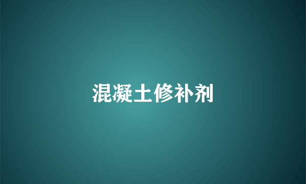 混凝土修补剂