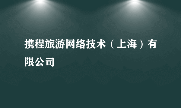 携程旅游网络技术（上海）有限公司