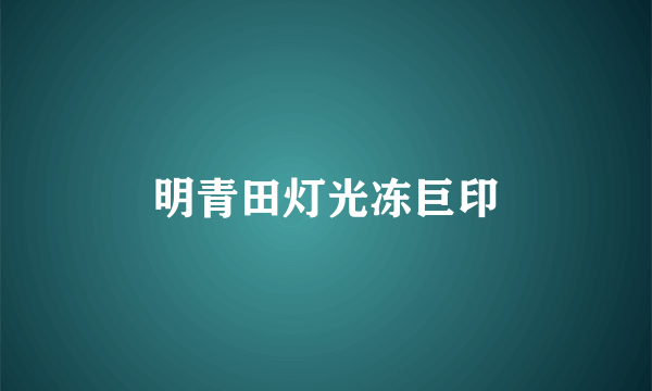 明青田灯光冻巨印