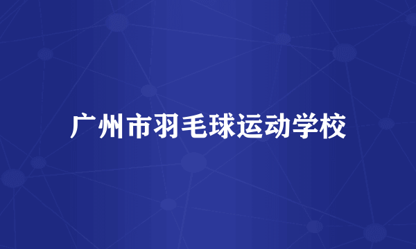 广州市羽毛球运动学校