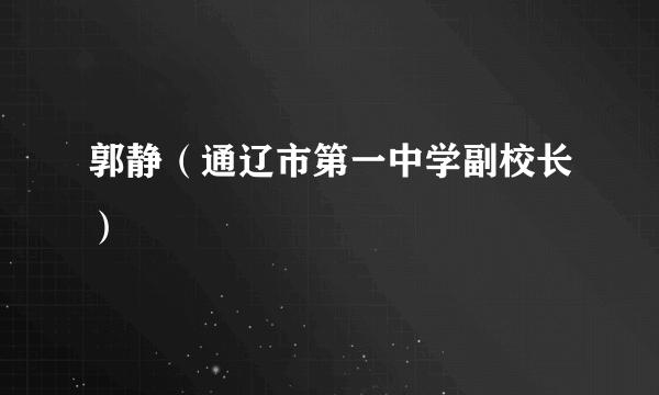 郭静（通辽市第一中学副校长）